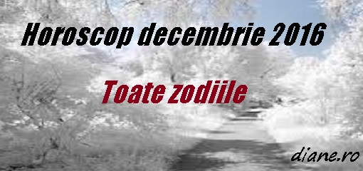 Horoscop Decembrie 2016 Toate Zodiile Diane Ro