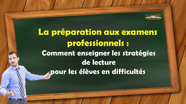 La préparation aux examens professionnels : Comment enseigner les stratégies de lecture pour les élèves en difficultés La préparation aux examens professionnels : Comment enseigner les stratégies de lecture pour les élèves en difficultés