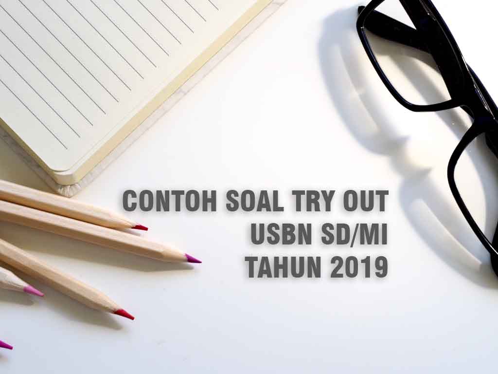 Soal Try Out USBN Kelas 6 Tahun 2019 dan Kunci Jawaban Soal Try Out USBN Kelas 6 Tahun 2019 dan Kunci Jawaban