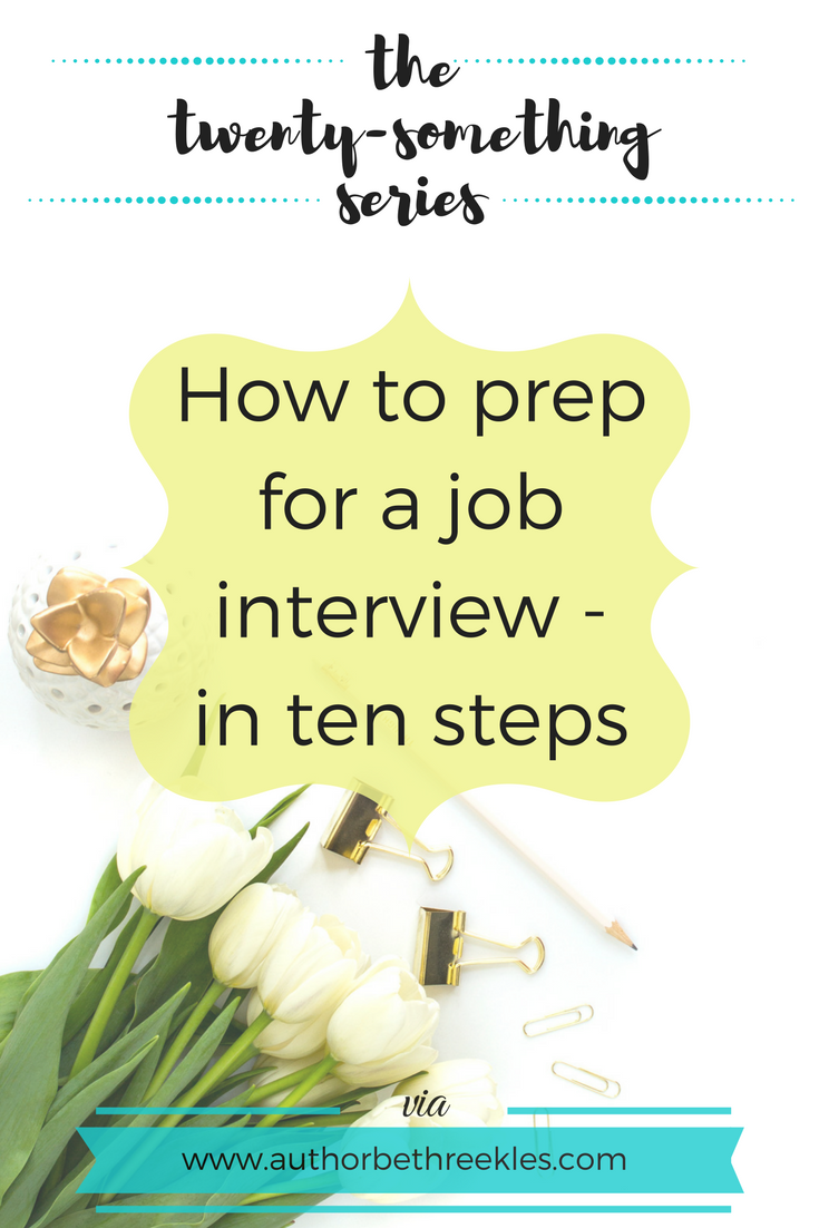 How to prep for a job interview in ten steps - The Twenty-Something Series - beth reekles Job interviews can be sickeningly stressful, which is why preparing in the right way can make a huge difference. I share ten steps on how to prep for a job interview in this post.