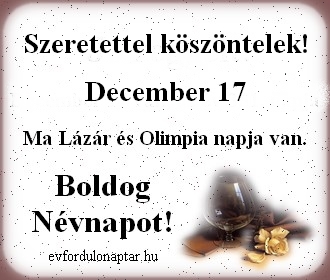 December 17 - Lázár, Olimpia névnap