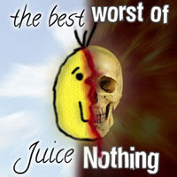 The Worst of Juice Nothing: 01. The Best/Worst of Juice Nothing