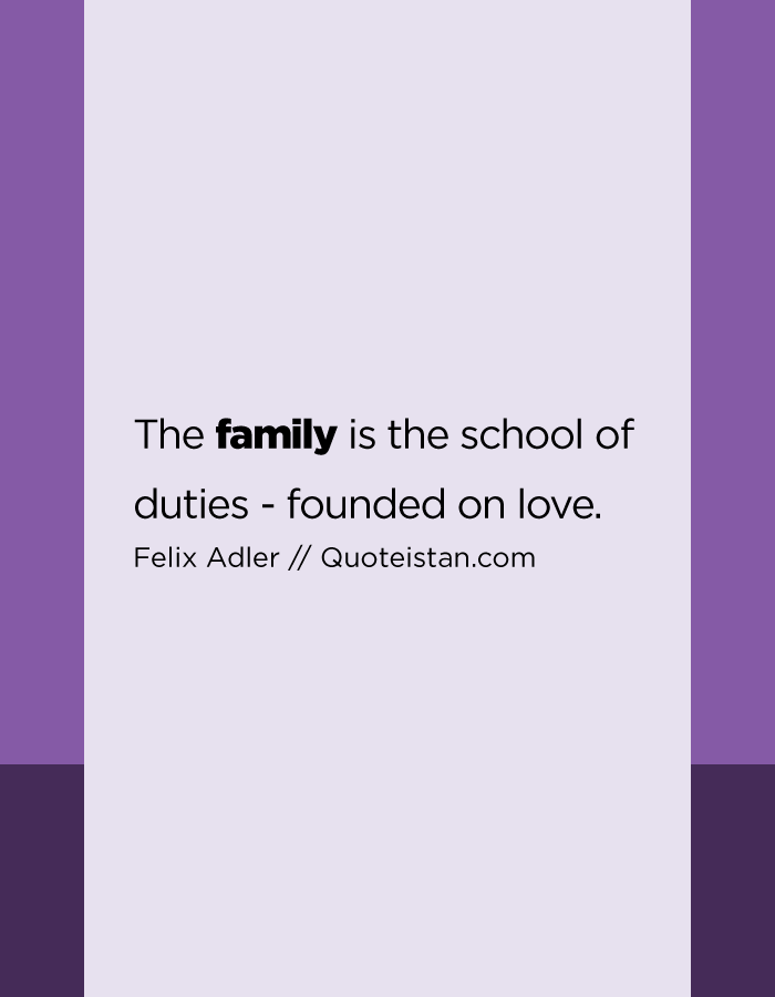 The family is the school of duties - founded on love.