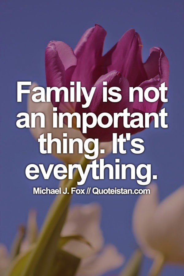 Family is not an important thing. It's everything.