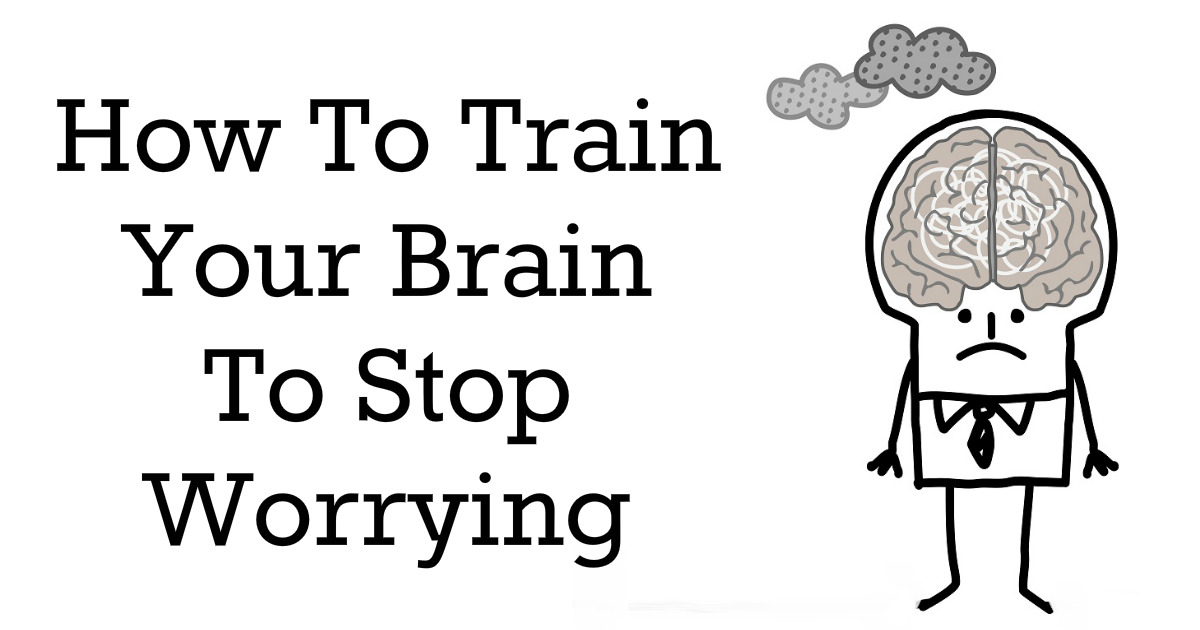 Awesome Quotes: Train Your Brain To Stop Worrying With THESE 3 Simple ...
