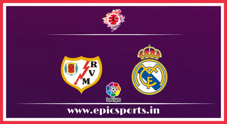 Rayo Vallecano vs Real Madrid ; Match Preview, Lineup & Updates