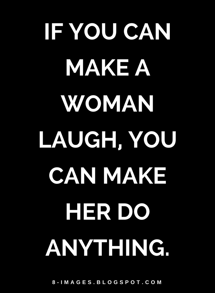 If you can make a woman laugh, you can make her do anything Quotes Quotes