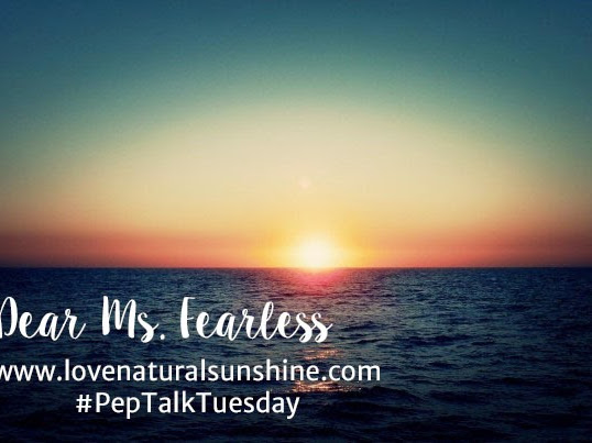 Open Letter to Ms. Fearless – Pep Talk Tuesday