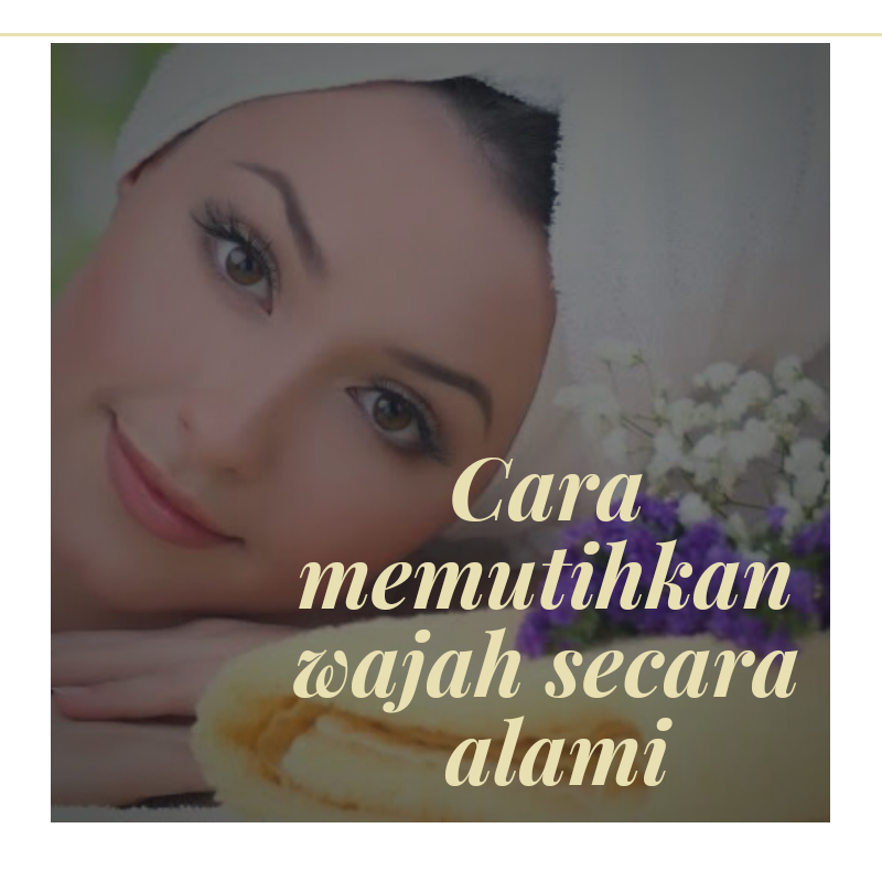 5 Cara Memutihkan Wajah Secara Alami Dan Cepat - Panggulku