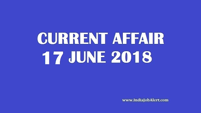 Exam Power: 17 June 2018 Today Current Affairs :