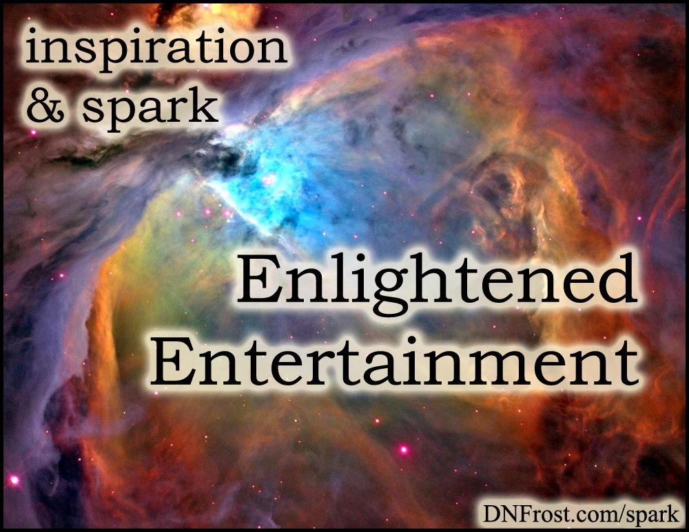 Enlightened Entertainment: stories for a new paradigm http://www.dnfrost.com/2016/05/enlightened-entertainment-inspiration.html #TotKW Inspiration and spark by D.N.Frost @DNFrost13 Part of a series.