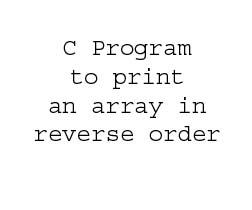 WAP in C to print an array in reverse order - Easy Programming All