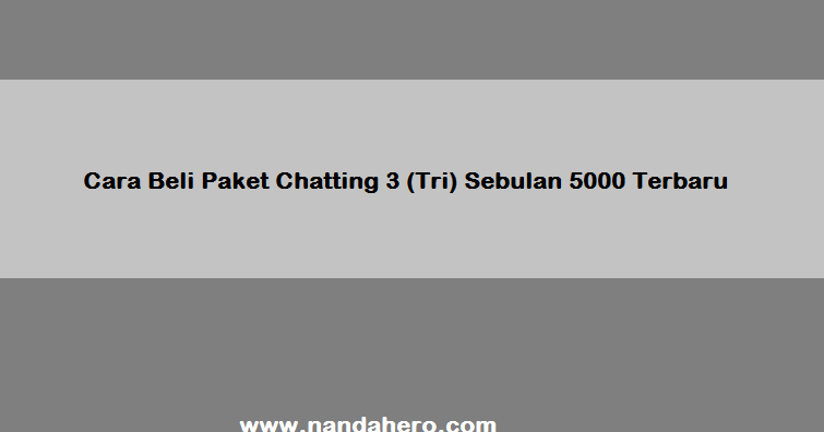 Cara Beli Paket Chatting 3 Tri Sebulan 5000 Terbaru 2020 Nanda Hero