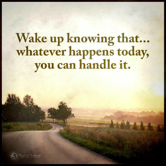 Wake up knowing that whatever happens today, you can handle it Quote. 101 QUOTES