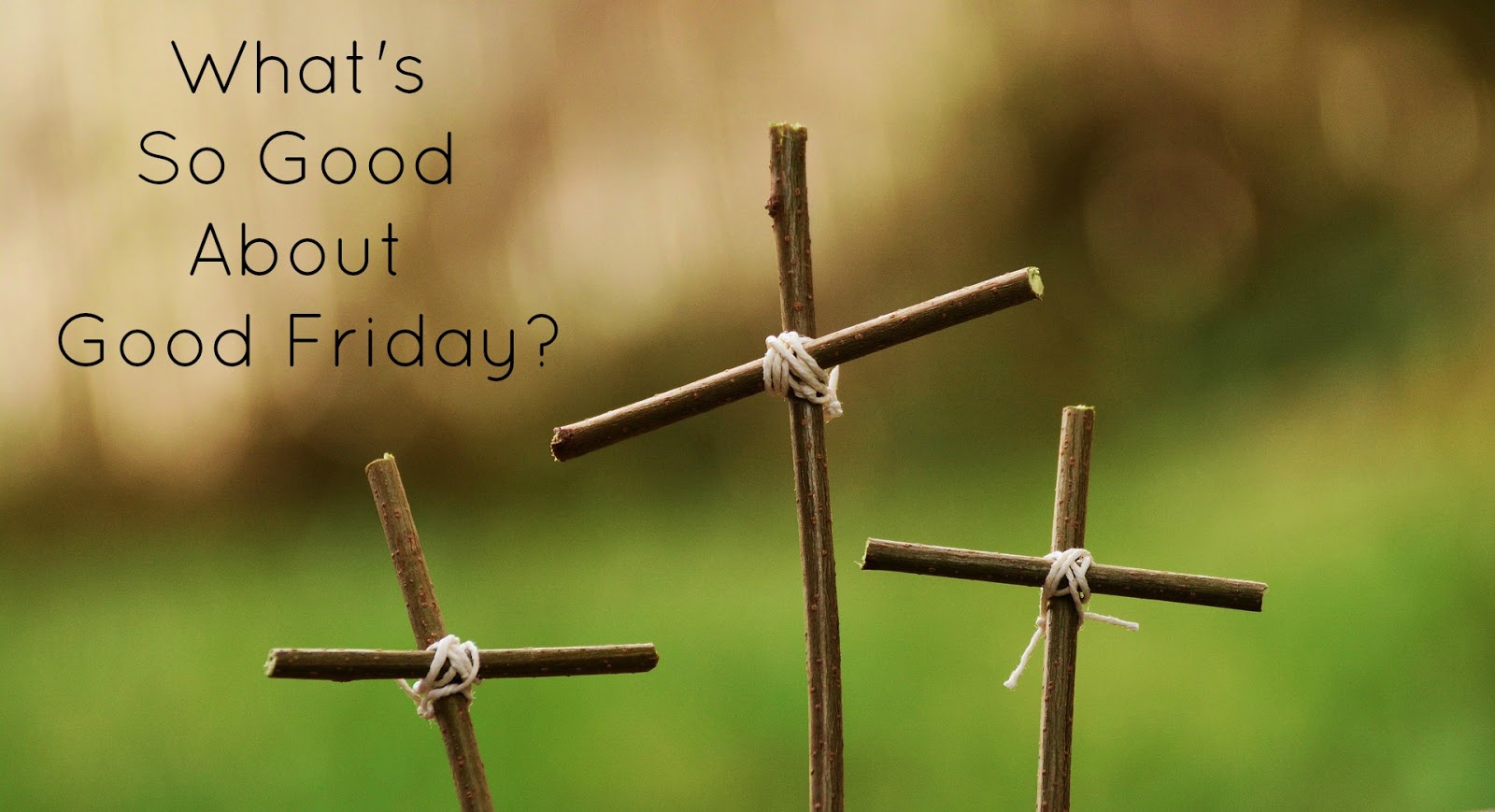 Meagan Needham: What's So Good About Good Friday?