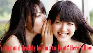 Young and Healthy looking to Awat? Here's How