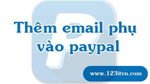 Thêm email phụ hoặc tài khoản phụ trong paypal