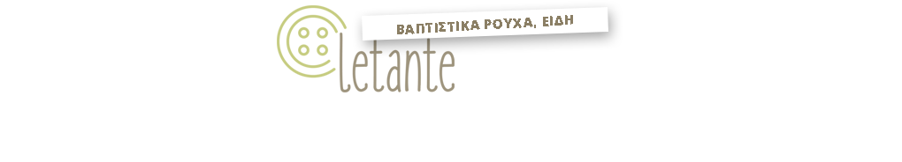 ΒΑΠΤΙΣΤΙΚΑ ΡΟΥΧΑ, ΕΙΔΗ - LETANTE