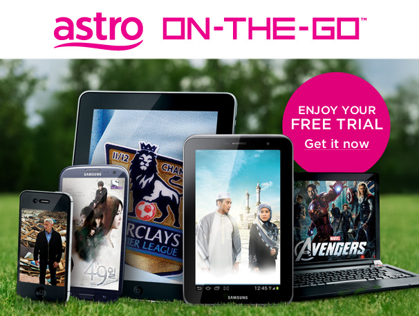 Get Astro On-The-Go Free Trial now @ www.astro.com.my/onthego/getitnow