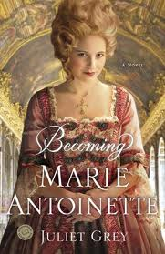 Becoming Marie Antoinette by Juliet Grey