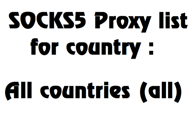 SOCKS5 Proxy list for country: All countries (all)