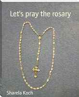 Let's pray the rosary - Sharela Koch