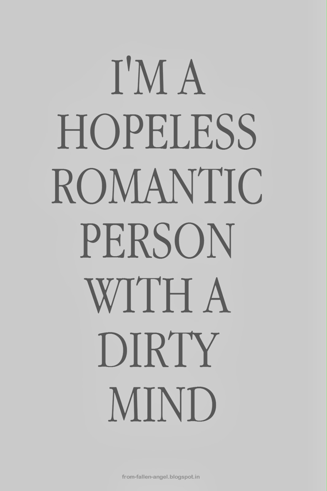 Fallen Angel: I'm a hopeless romantic person with a dirty mind