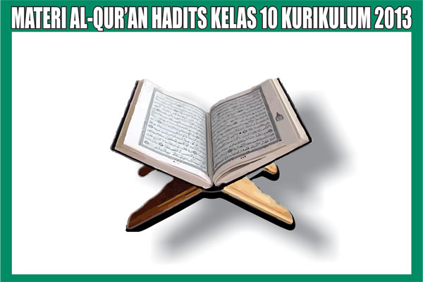  pada kesempatan kali ini kami akan berbagai materi pelajaran untuk siswa kelas sepuluh Ma Materi Al-Qur'an Hadits Kelas 10 SMA Semester 1/2 Kurikulum 2013