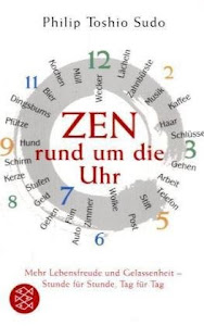 Zen rund um die Uhr: Mehr Lebensfreude und Gelassenheit - Stunde für Stunde, Tag für Tag (Fischer Ratgeber)