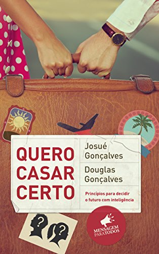 Quero Casar Certo Princípios para Decidir o Futuro com Inteligência - Josué Gonçalves, Douglas Gonçalves