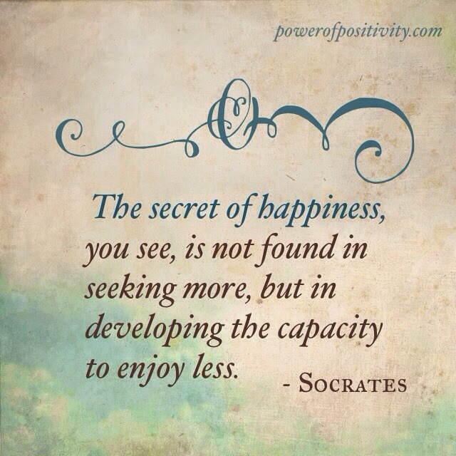 MOTIVATION 15 Best Socrates Picture Quotes - The secret of happiness, you see, is not found in seeking more, but in developing the capacity to enjoy less. - Socrates