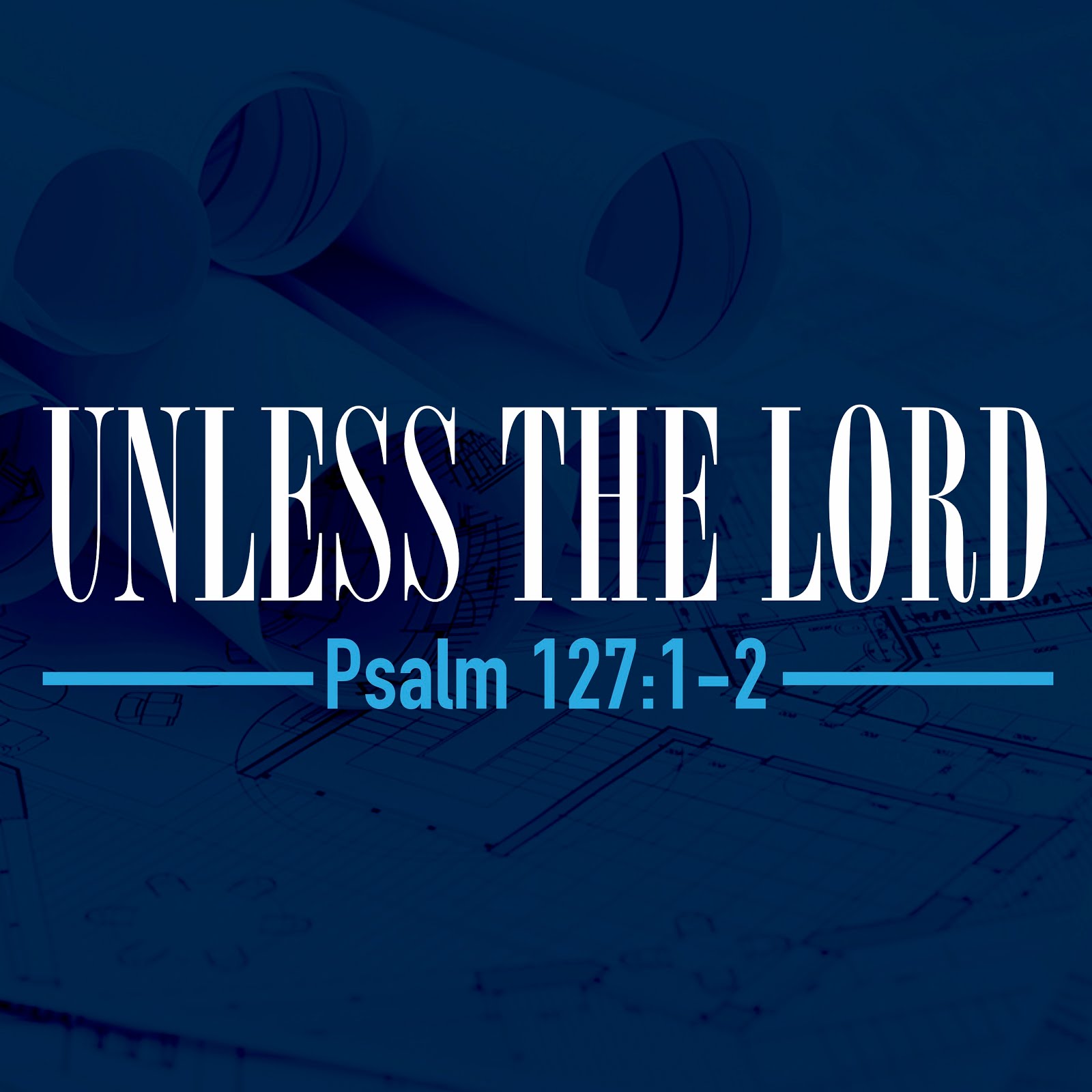 FBCOB Podcast Unless The Lord Psalm 127 1 2 psalm-127-1-2-the-lords-builds-a-house-faith-hope-joy