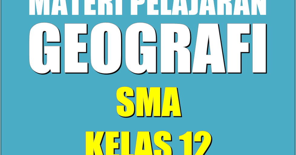 Materi Pelajaran Geografi Sma Semester 1 2 Kelas 12