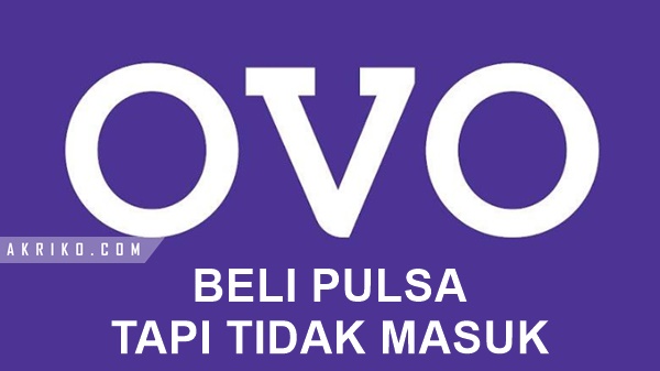 Beli Pulsa Pakai OVO, Tidak Masuk, apa yang harus dilakukan? - akriko.com