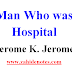 A Man Who was A Hospital by Jerome K. Jerome Summary and Notes