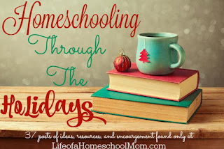http://lifeofahomeschoolmom.com/2015/11/abcs-of-homeschooling-through-the-holidays-2015-edition/