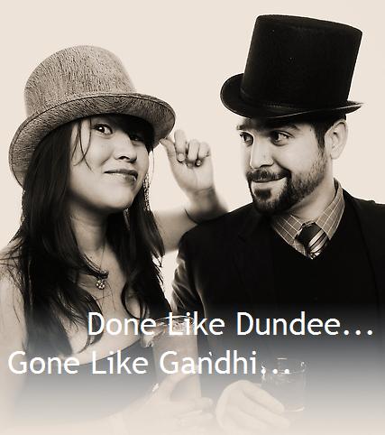 Done like Dundee... Gone like Gandhi...