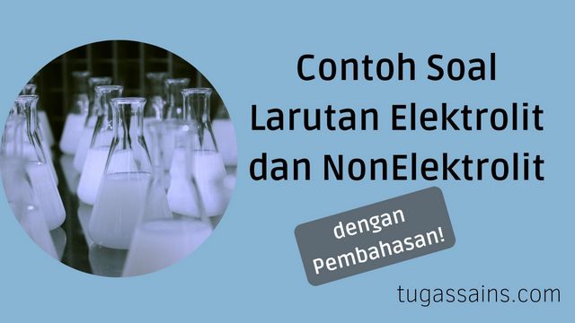 Contoh Soal Larutan Elektrolit dan NonElektrolit  tugassains.com