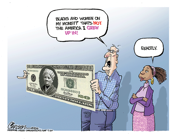 Old white man looks at $20 bill with picture of Harriet Tubman on it:  Women and blacks on the money.  That's not the American I grew up in!  Black lady response:  Exactly.