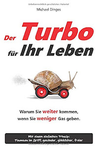 Der Turbo für Ihr Leben. Warum Sie weiter kommen, wenn Sie weniger Gas geben: Finanzen, Gesundheit, Glück, Freiheit