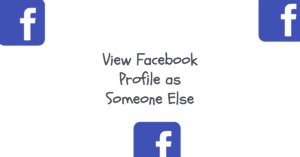 How To View My Facebook Profile As Someone Else