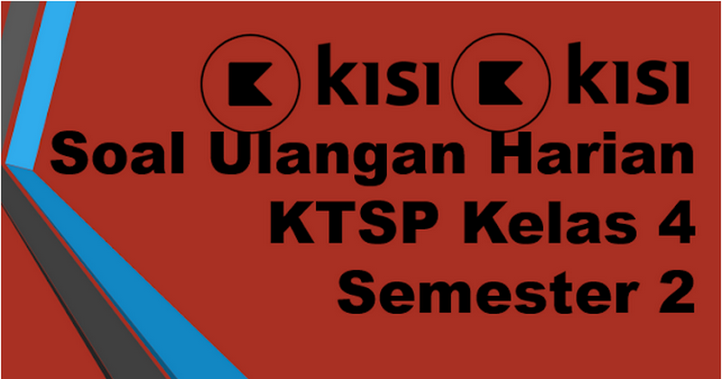 KisiKisi Soal Ulangan Harian KTSP Kelas 4 Semester 2 KisiKisi Soal Ulangan Harian KTSP Kelas 4 Semester 2