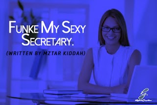 Funke My Sexy Secretary by Mr.Kiddah (Episode 1-10) Funke My Sexy Secretary by Mr.Kiddah (Episode 1-10)