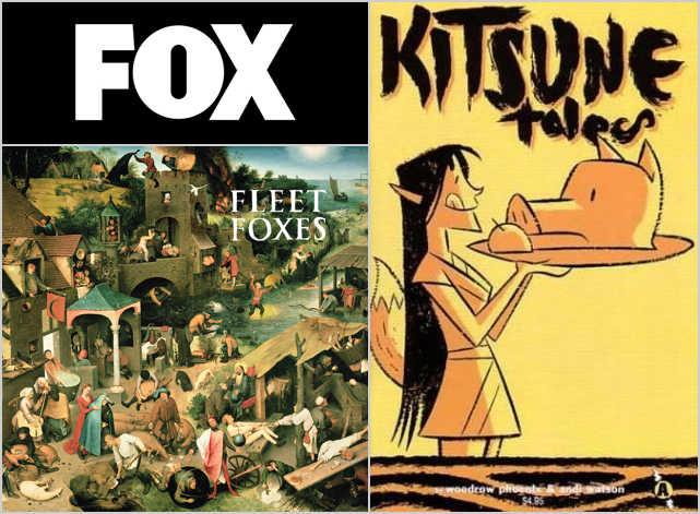 ♫
I was following the
I was following the
I was following the
I was following the ...
Pig? Fox TV logo, cover of 'Kitsune Tales' comic book, and ‘Fleet Foxes' album cover