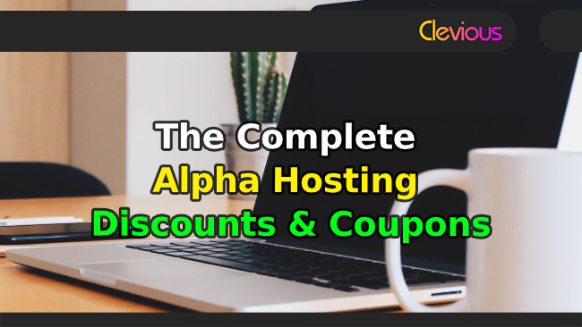 The Complete Alpha Hosting Discounts & Coupons - Clevious Coupons