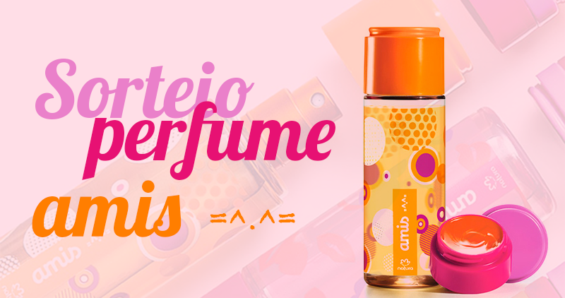 Blog Feminino de Moda e Beleza Tanamoda: Sorteio Perfume Amis Natura