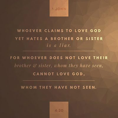 Whoever claims to love God yet hates a brother or sister is a liar. For whoever does not love their brother and sister, whom they have seen, cannot love God, whom they have not seen. (1 John 4:20), Christopher Abreu Rosario