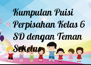 Kumpulan Puisi Perpisahan Kelas 6 SD dengan Teman Sekelas Kumpulan Puisi Perpisahan Kelas 6 SD dengan Teman Sekelas
