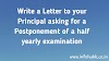 Write a Letter to your Principal asking for a Postponement of a half yearly examination