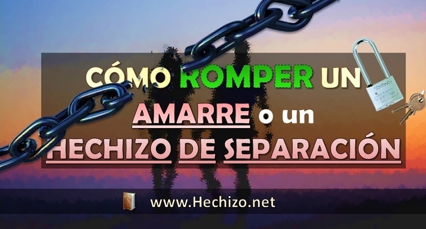 Cómo romper un Amarre o un Hechizo se separación Cómo romper un Hechizo de separación o un amarre